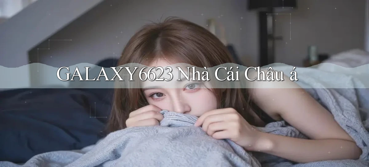 galaxy6623 nhà cái châu á