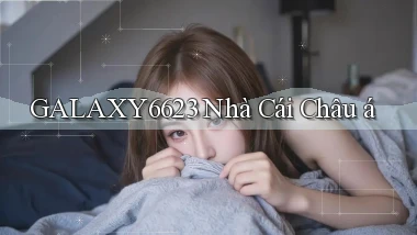 galaxy6623 nhà cái châu á
