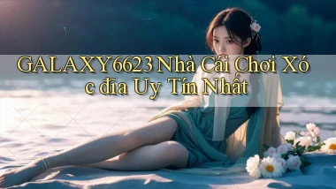galaxy6623 nhà cái chơi xóc đĩa uy tín nhất