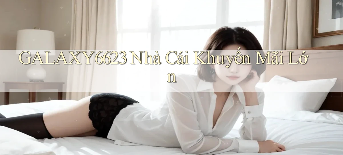 galaxy6623 nhà cái khuyến mãi lớn