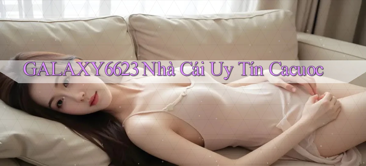 galaxy6623 nhà cái uy tín cacuoc