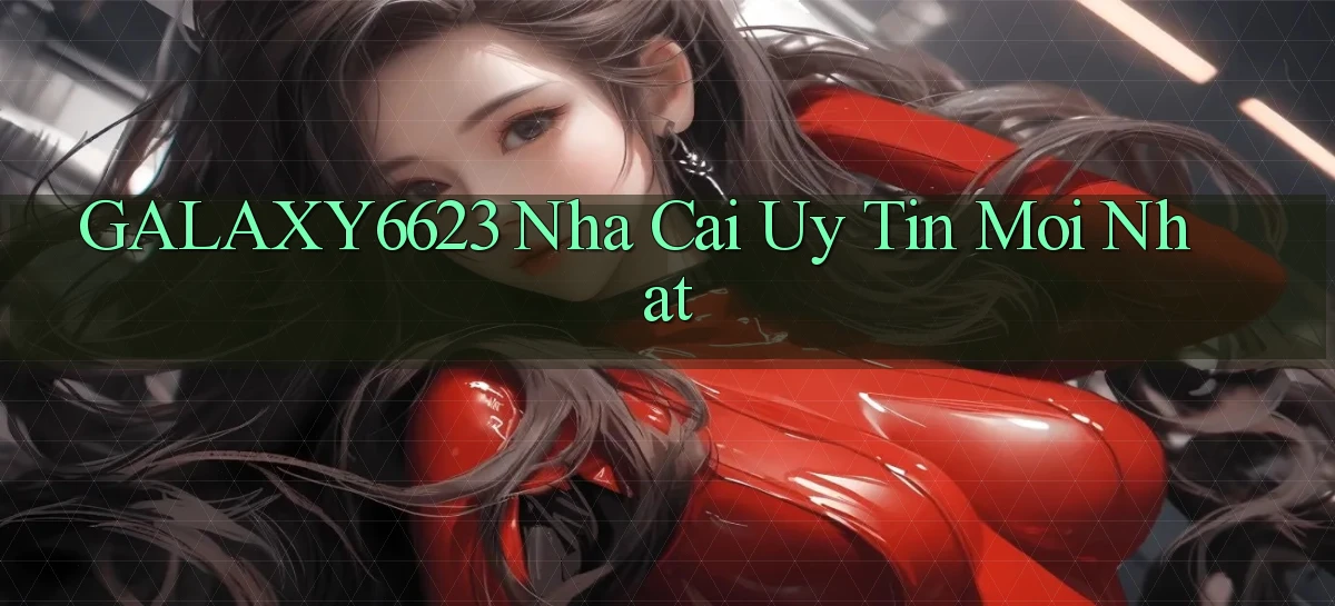 galaxy6623 nha cai uy tin moi nhat