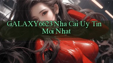 galaxy6623 nha cai uy tin moi nhat
