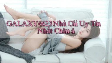 galaxy6623 nhà cái uy tín nhất châu á