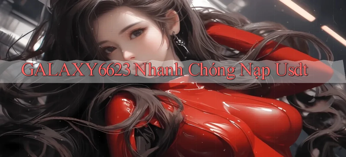 galaxy6623 nhanh chóng nạp usdt