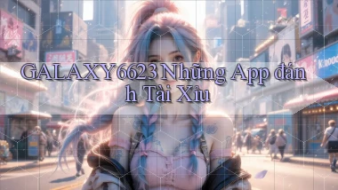 galaxy6623 những app đánh tài xỉu