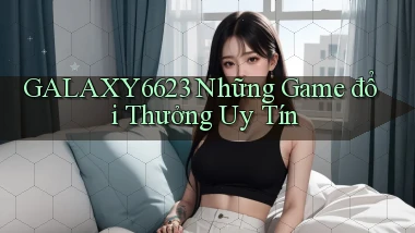 galaxy6623 những game đổi thưởng uy tín
