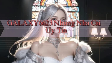 galaxy6623 nhung nha cai uy tin
