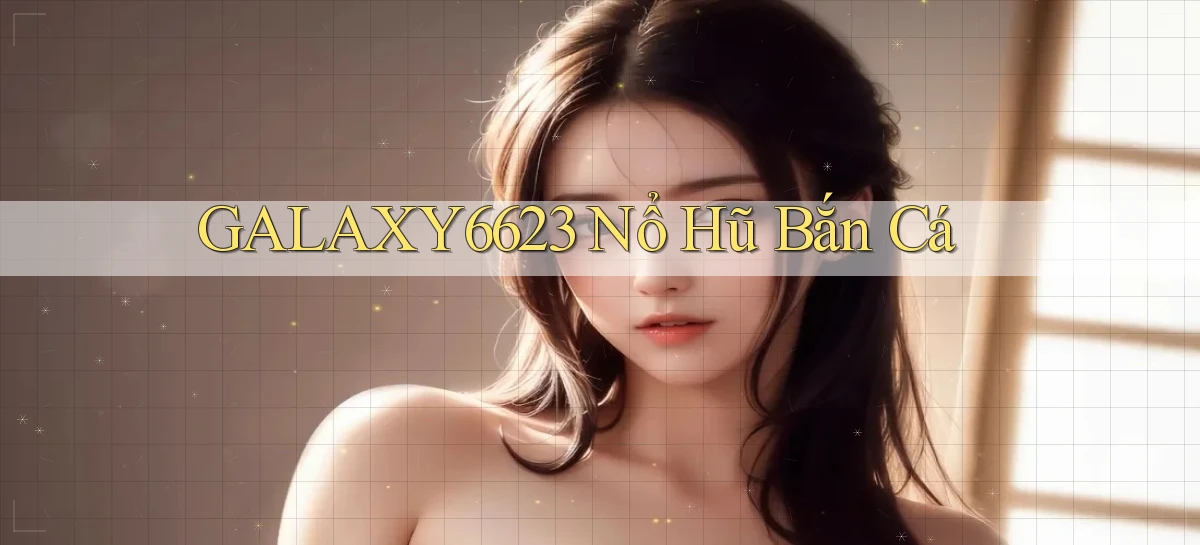 galaxy6623 nổ hũ bắn cá