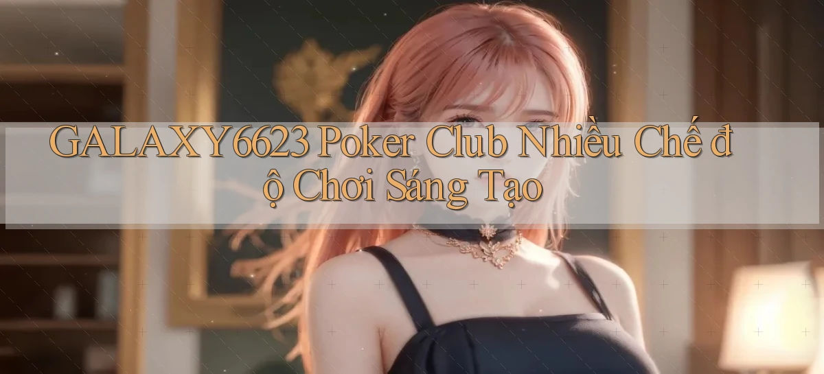 galaxy6623  poker club nhiều chế độ chơi sáng tạo