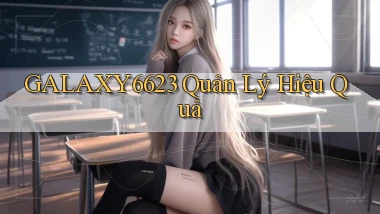 galaxy6623  quản lý hiệu quả