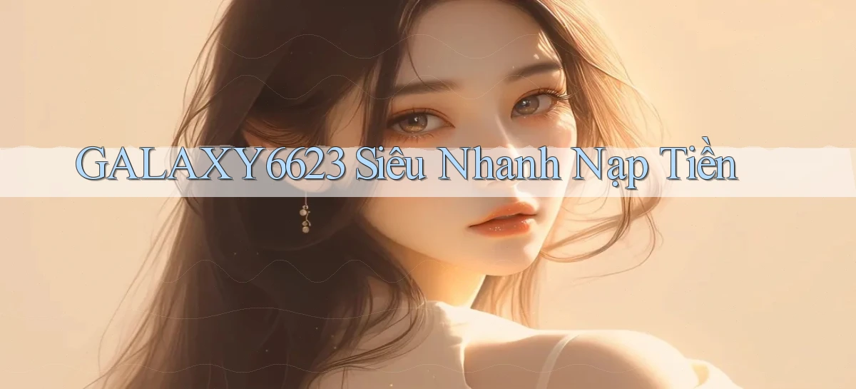 galaxy6623 siêu nhanh nạp tiền