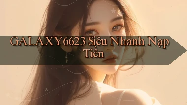 galaxy6623 siêu nhanh nạp tiền