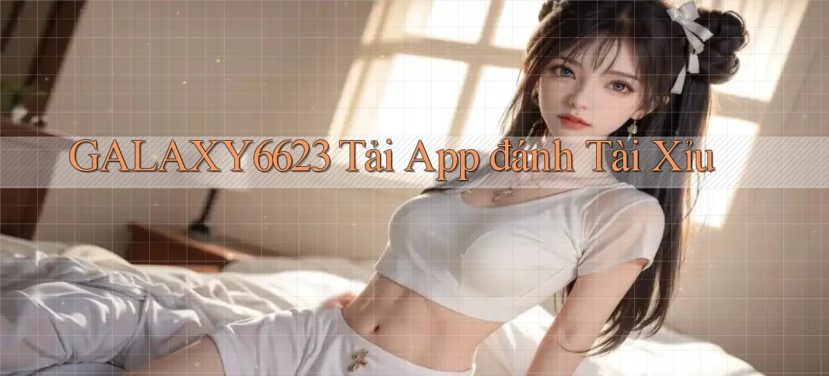 galaxy6623 tải app đánh tài xỉu