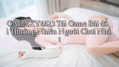 galaxy6623 tải game bài đổi thưởng nhiều người chơi nhất