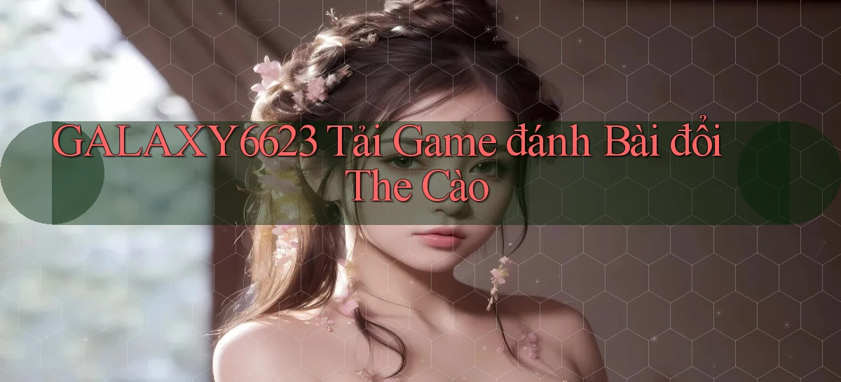 galaxy6623 tải game đánh bài đổi the cào