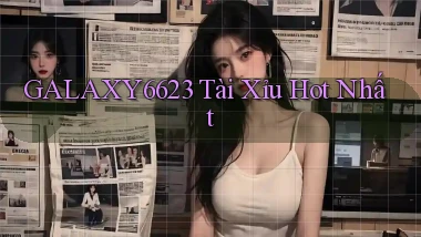 galaxy6623 tài xỉu hot nhất