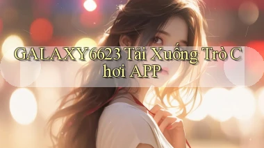 galaxy6623 Tải xuống trò chơi APP