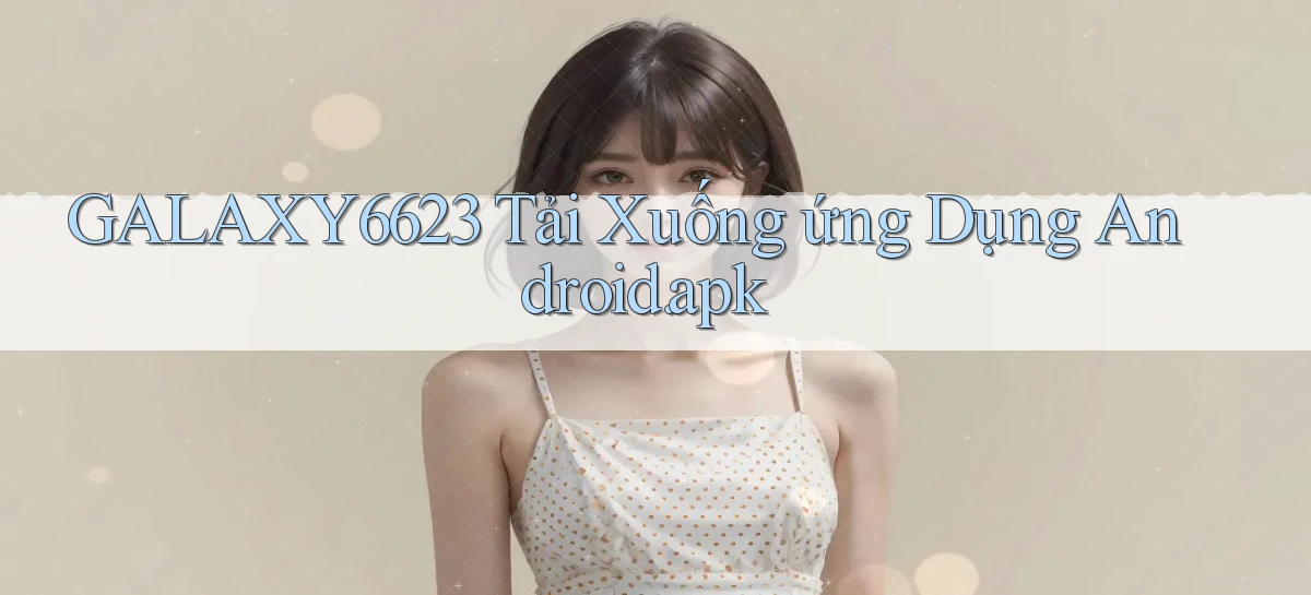 galaxy6623 Tải xuống ứng dụng Android.apk