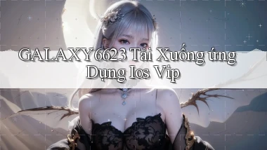 galaxy6623  tải xuống ứng dụng ios vip