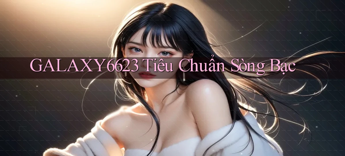 galaxy6623  tiêu chuẩn sòng bạc