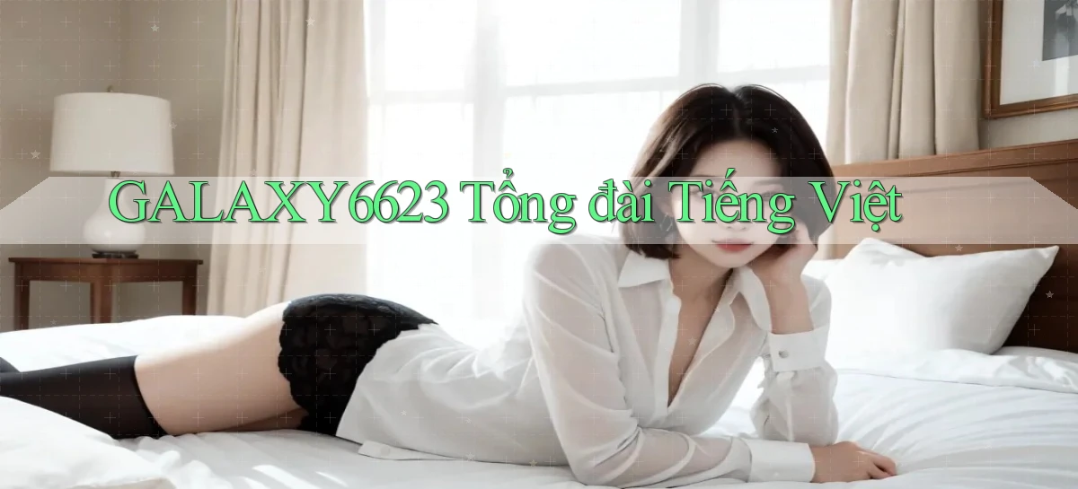 galaxy6623 tổng đài tiếng việt