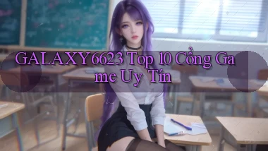 galaxy6623 top 10 cổng game uy tín
