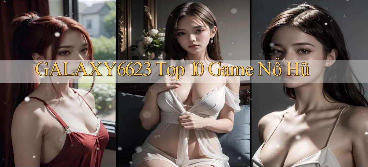 galaxy6623 top 10 game nổ hũ