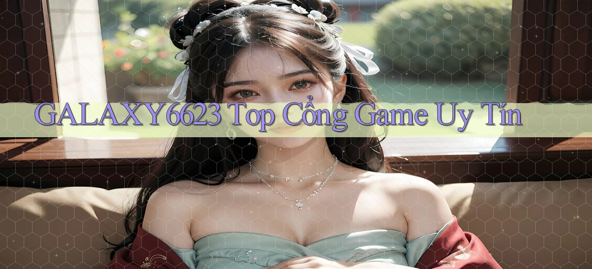 galaxy6623 top cổng game uy tín