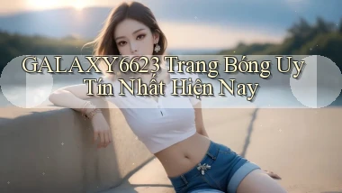 galaxy6623 trang bóng uy tín nhất hiện nay