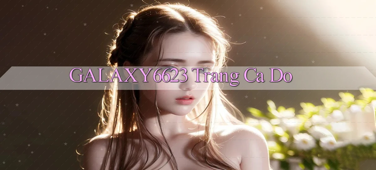 galaxy6623 trang ca do