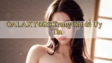 galaxy6623 trang ghi đề uy tín