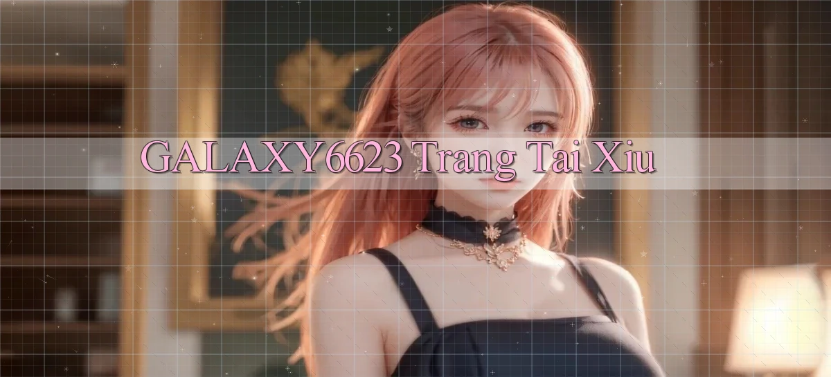 galaxy6623 trang tài xỉu