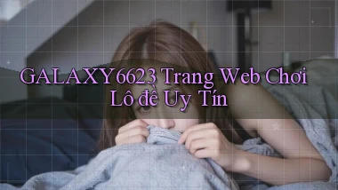 galaxy6623 trang web chơi lô đề uy tín