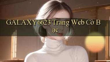 galaxy6623 trang web cờ bạc