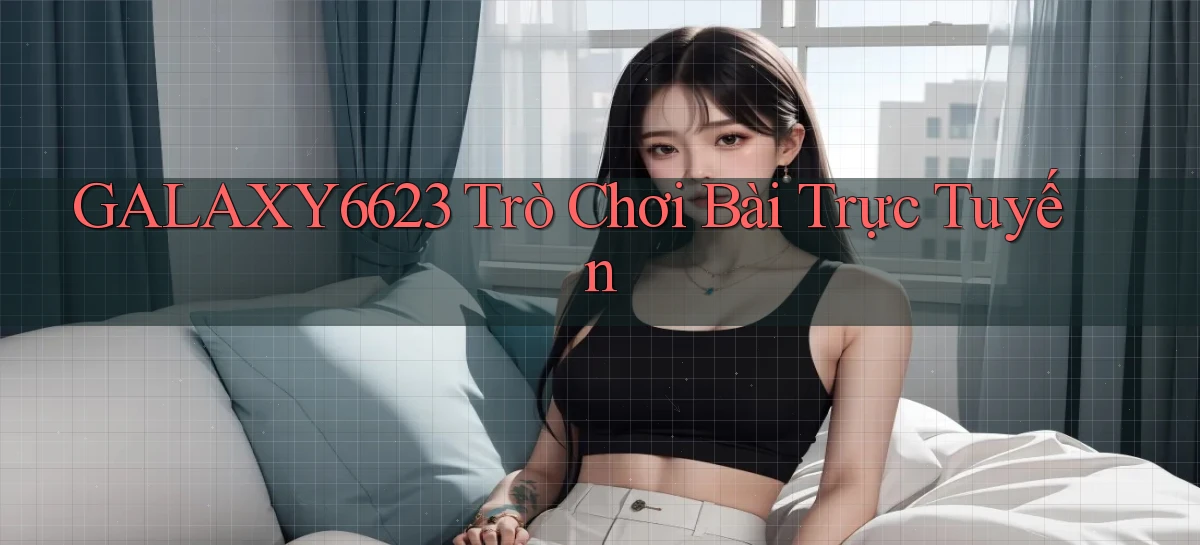 galaxy6623 Trò chơi bài trực tuyến