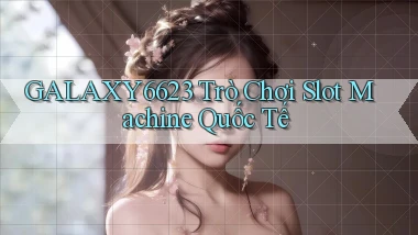 galaxy6623  trò chơi slot machine quốc tế