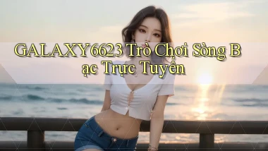 galaxy6623 Trò chơi sòng bạc trực tuyến