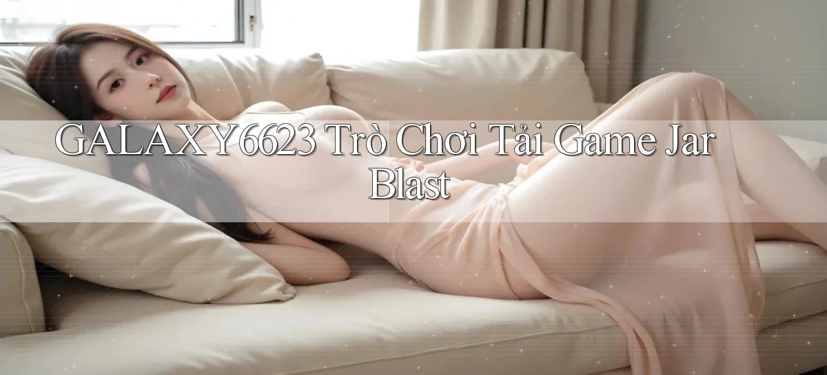galaxy6623 Trò chơi Tải game Jar Blast