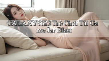 galaxy6623 Trò chơi Tải game Jar Blast