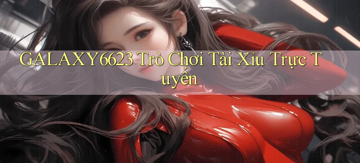galaxy6623  trò chơi tài xỉu trực tuyến