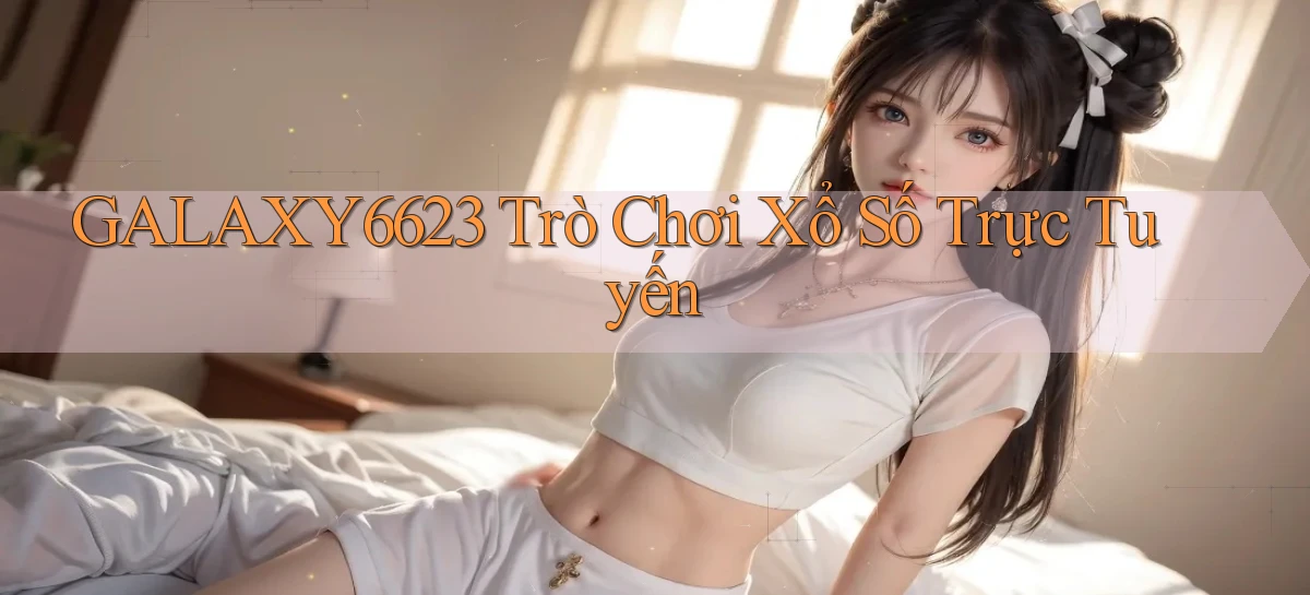 galaxy6623 Trò chơi xổ số trực tuyến
