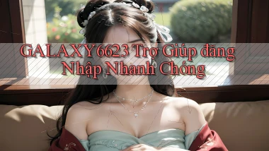 galaxy6623  trợ giúp đăng nhập nhanh chóng