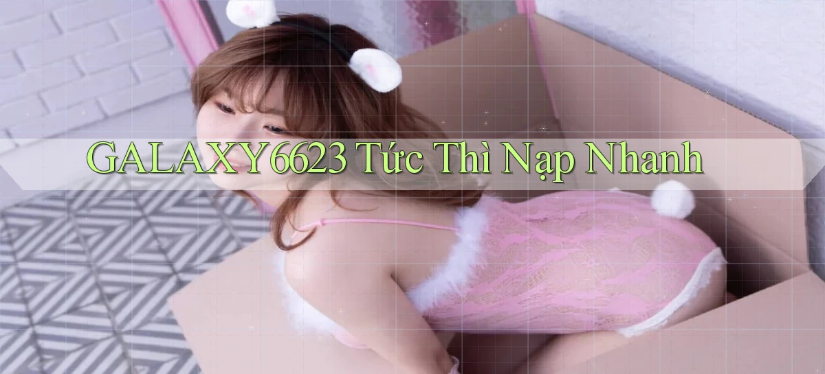 galaxy6623 tức thì nạp nhanh