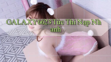 galaxy6623 tức thì nạp nhanh