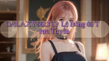 galaxy6623 tỷ lệ bóng đá trực tuyến