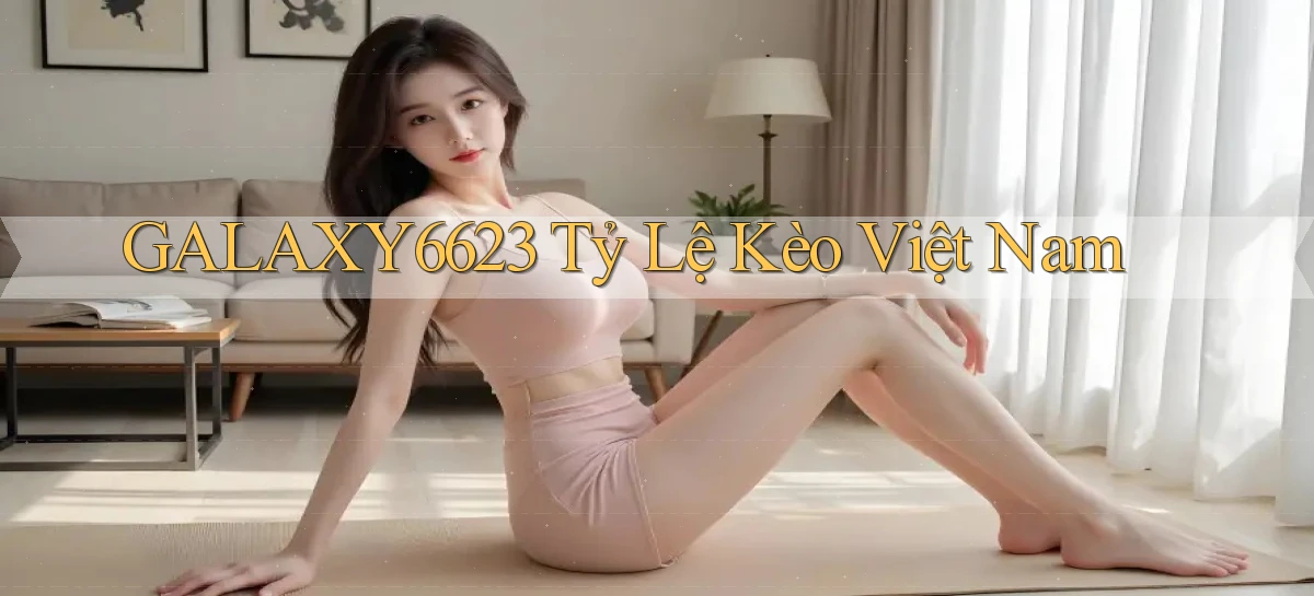 galaxy6623 tỷ lệ kèo việt nam