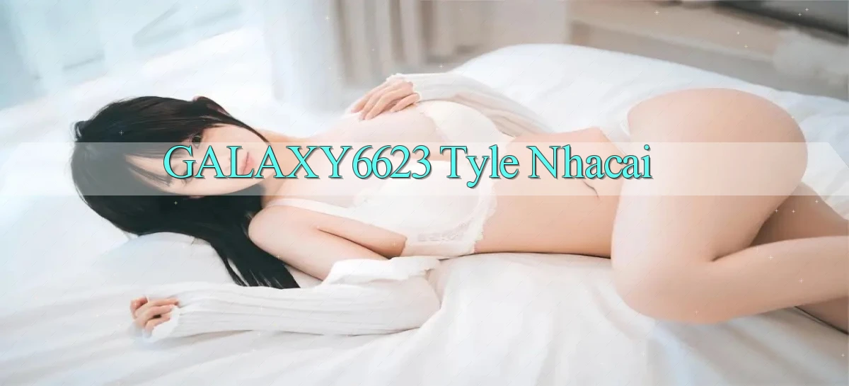 galaxy6623 tyle nhacai