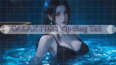 galaxy6623 vip đáng thử
