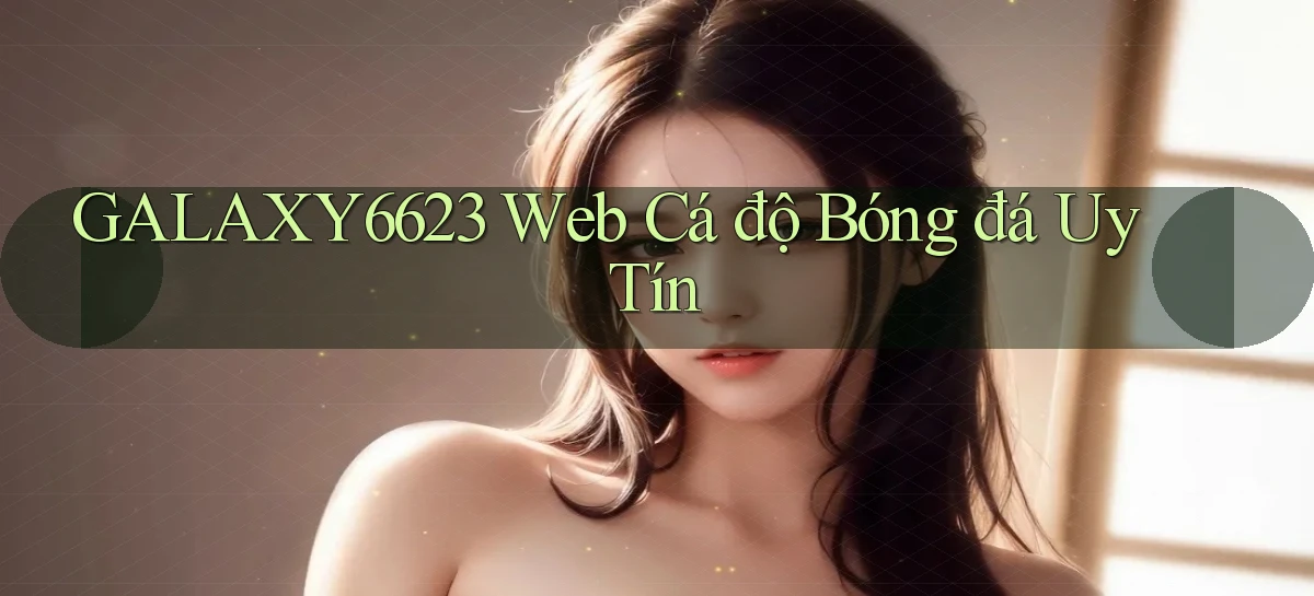 galaxy6623 web cá độ bóng đá uy tín
